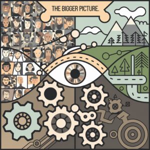 An abstract illustration titled "The Bigger Picture" combines various symbolic elements into one cohesive design. In the center is a large, detailed eye, symbolizing perception and awareness. On the left side, there’s a grid of diverse human faces, representing unity and society. Above, the phrase "The Bigger Picture" is displayed in a banner. The right side of the image shows a scenic landscape with mountains, trees, and winding roads, symbolizing nature and life's journey. Below the eye are interconnected gears, symbolizing the complexity of systems and how different components work together. The color palette includes muted greens, browns, and beige tones, giving a harmonious and balanced look, reinforcing the theme of interconnectedness and seeing beyond individual elements to understand the larger whole.

An abstract illustration titled "The Bigger Picture" combines various symbolic elements into one cohesive design. In the center is a large, detailed eye, symbolizing perception and awareness. On the left side, there’s a grid of diverse human faces, representing unity and society. Above, the phrase "The Bigger Picture" is displayed in a banner. The right side of the image shows a scenic landscape with mountains, trees, and winding roads, symbolizing nature and life's journey. Below the eye are interconnected gears, symbolizing the complexity of systems and how different components work together. The color palette includes muted greens, browns, and beige tones, giving a harmonious and balanced look, reinforcing the theme of interconnectedness and seeing beyond individual elements to understand the larger whole.