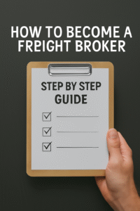 How to Become a Freight Broker: A Step-by-Step Guide
